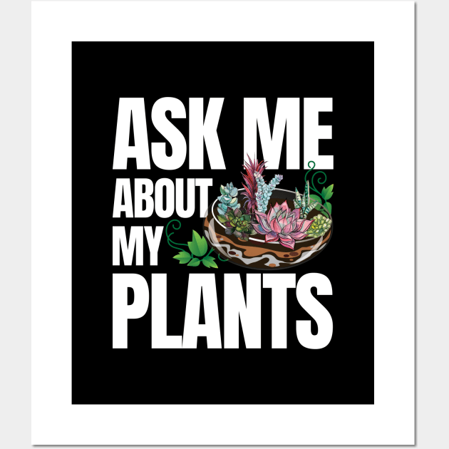 Ask Me About My Plants - Succulents Wall Art by zeeshirtsandprints